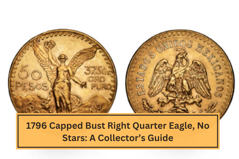 1796 Capped Bust Right Quarter Eagle, No Stars A Collector’s Guide