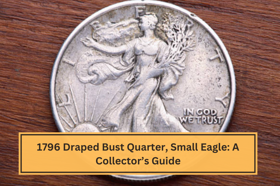 1796 Draped Bust Quarter, Small Eagle A Collector’s Guide