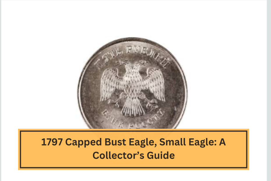 1797 Capped Bust Eagle, Small Eagle A Collector’s Guide