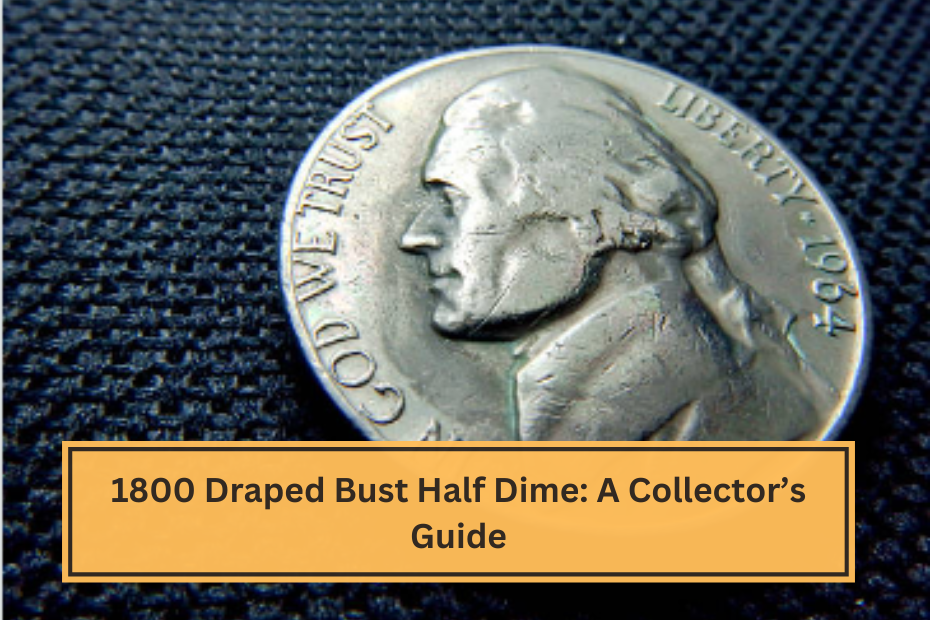 1800 Draped Bust Half Dime A Collector’s Guide1800 Draped Bust Half Dime A Collector’s Guide