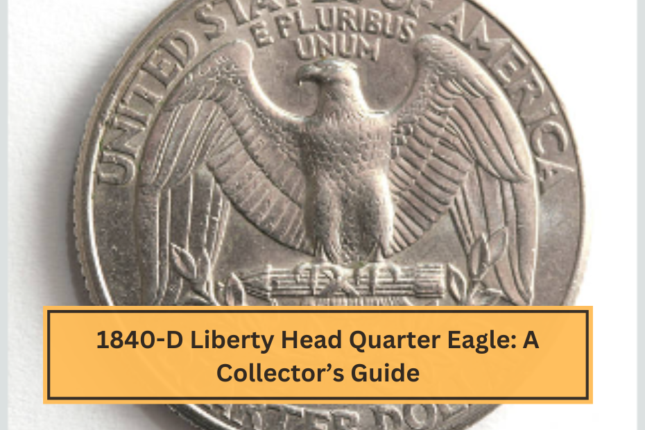 1840-D Liberty Head Quarter Eagle A Collector’s Guide