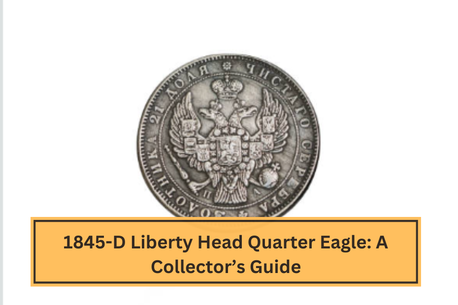 1845-D Liberty Head Quarter Eagle A Collector’s Guide