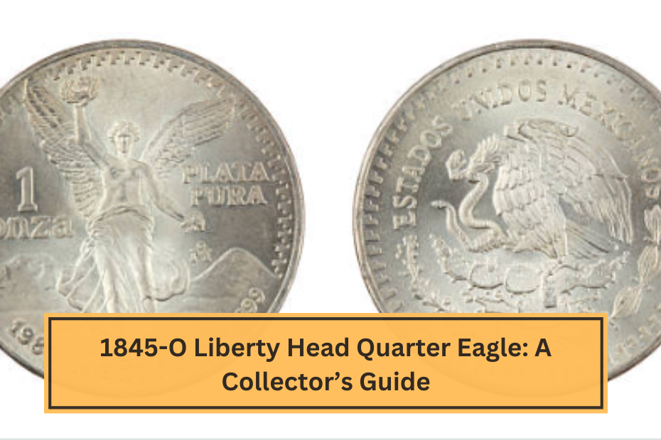 1845-O Liberty Head Quarter Eagle A Collector’s Guide