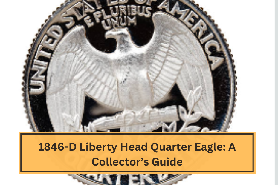 1846-D Liberty Head Quarter Eagle A Collector’s Guide