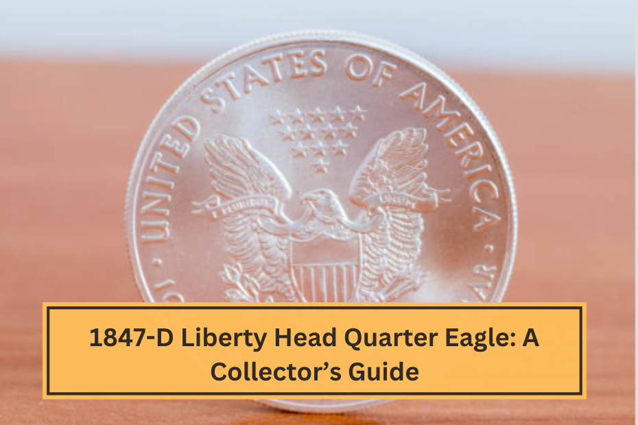 1847-D Liberty Head Quarter Eagle: A Collector’s Guide