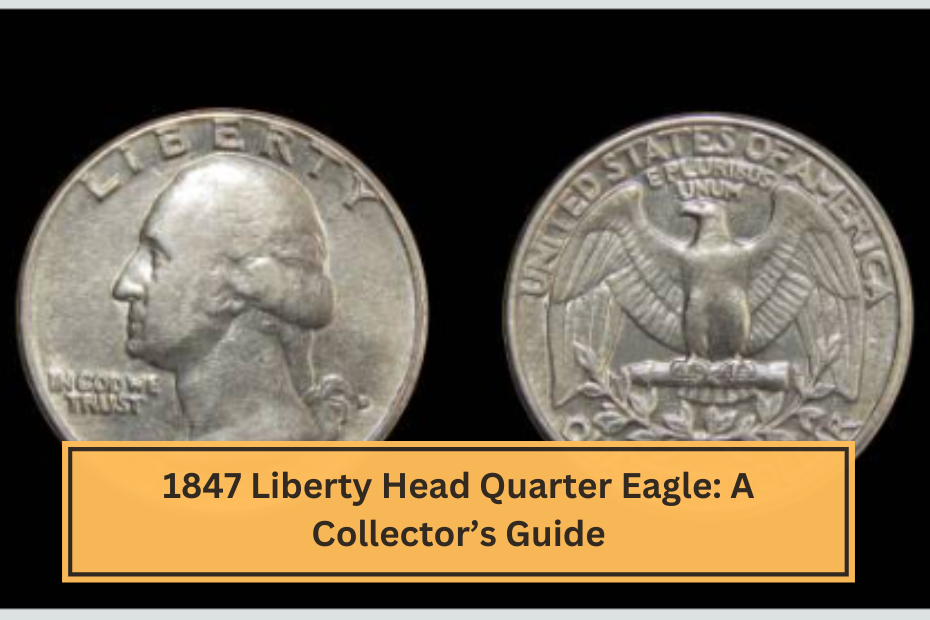 1847 Liberty Head Quarter Eagle A Collector’s Guide