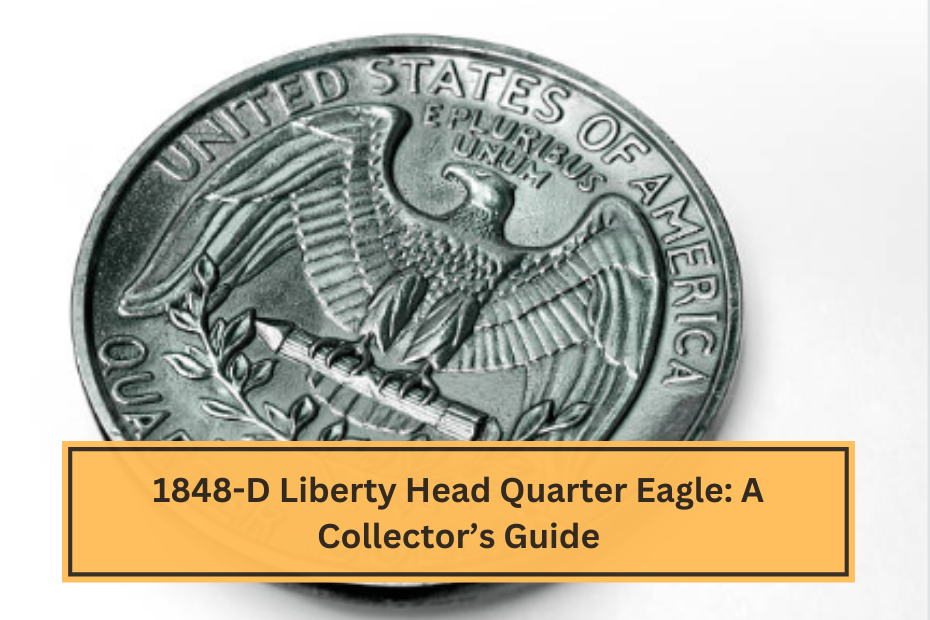 1848-D Liberty Head Quarter Eagle A Collector’s Guide