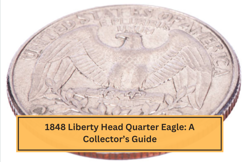 1848 Liberty Head Quarter Eagle A Collector’s Guide