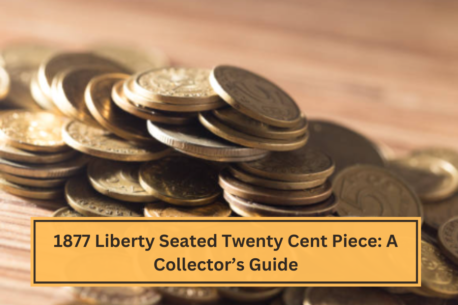 1877 Liberty Seated Twenty Cent Piece A Collector’s Guide