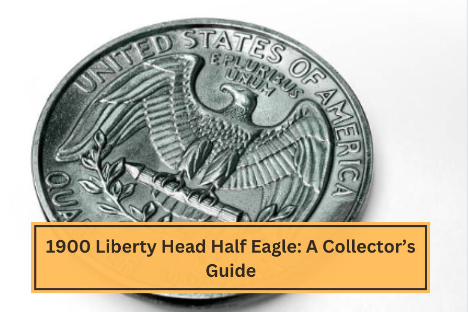 1900 Liberty Head Half Eagle A Collector’s Guide