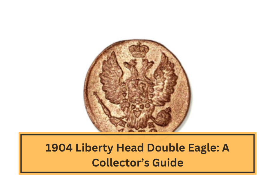 1904 Liberty Head Double Eagle A Collector’s Guide