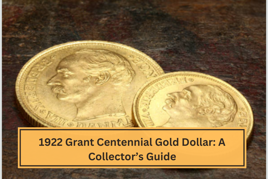 1922 Grant Centennial Gold Dollar A Collector’s Guide