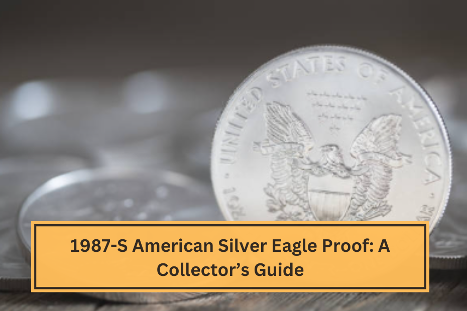 1987-S American Silver Eagle Proof A Collector’s Guide