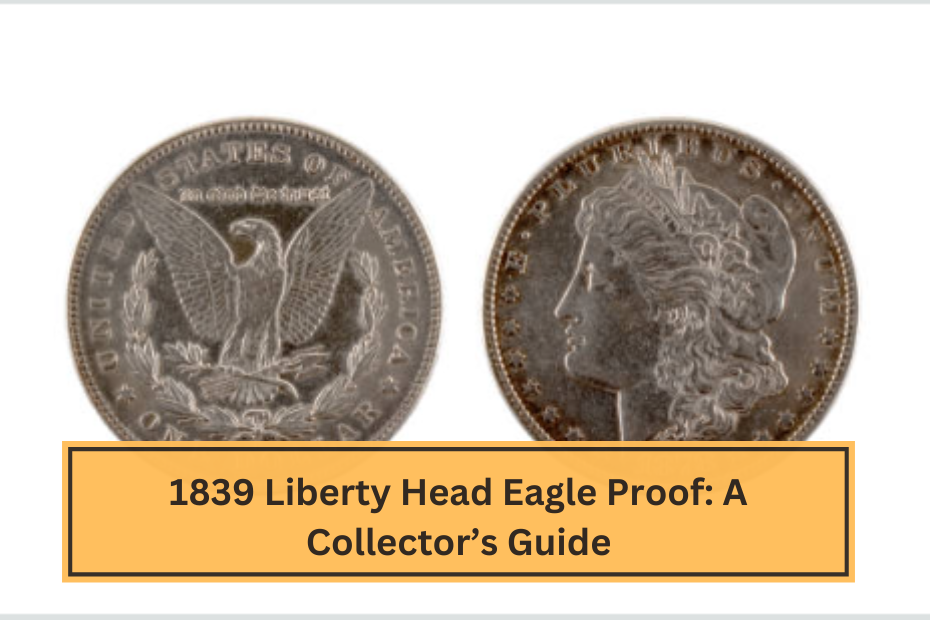 1839 Liberty Head Eagle Proof: A Collector’s Guide