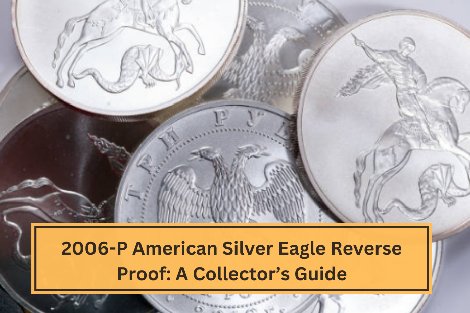 2006-P American Silver Eagle Reverse Proof A Collector’s Guide