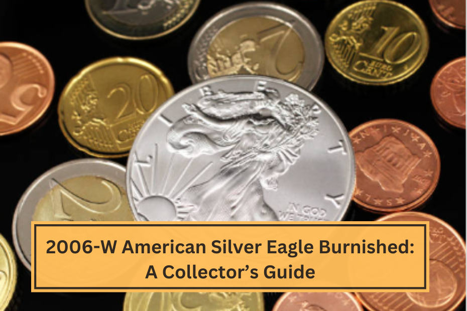 2006-W American Silver Eagle Burnished A Collector’s Guide