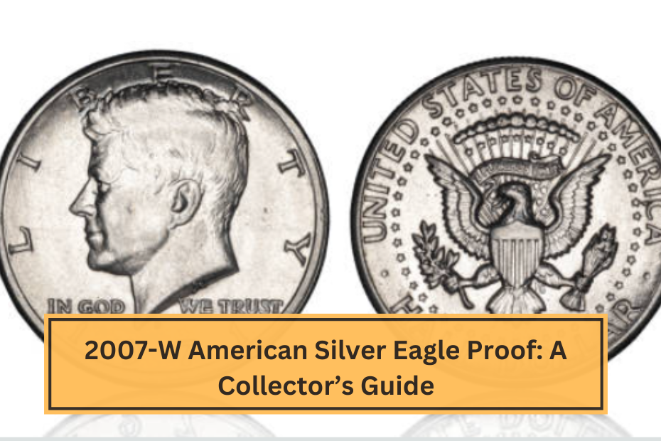 2007-W American Silver Eagle Proof A Collector’s Guide