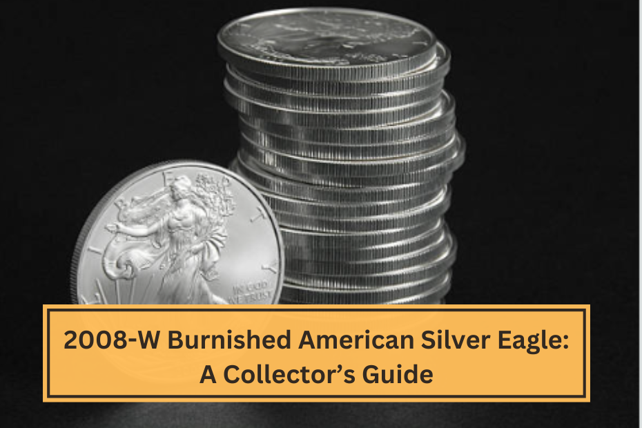 2008-W Burnished American Silver Eagle A Collector’s Guide