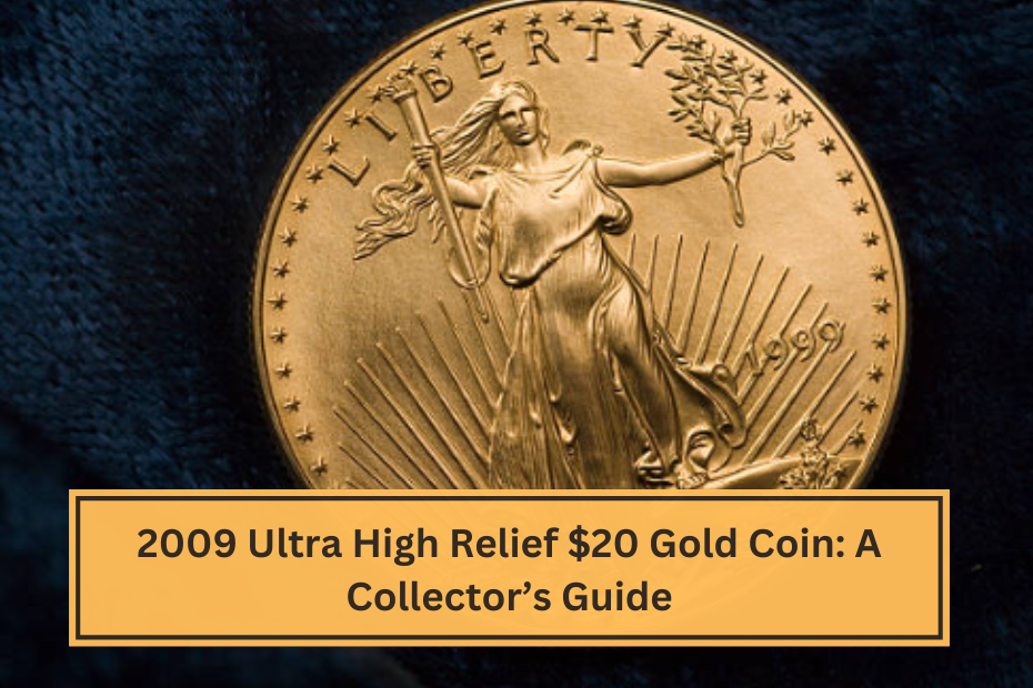 2009 Ultra High Relief $20 Gold Coin A Collector’s Guide