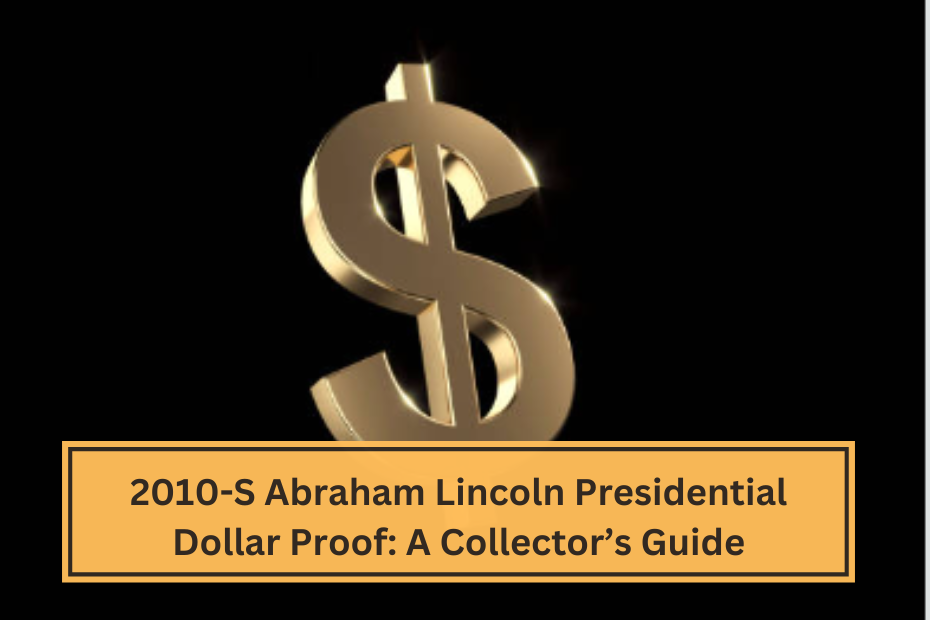 2010-S Abraham Lincoln Presidential Dollar Proof A Collector’s Guide