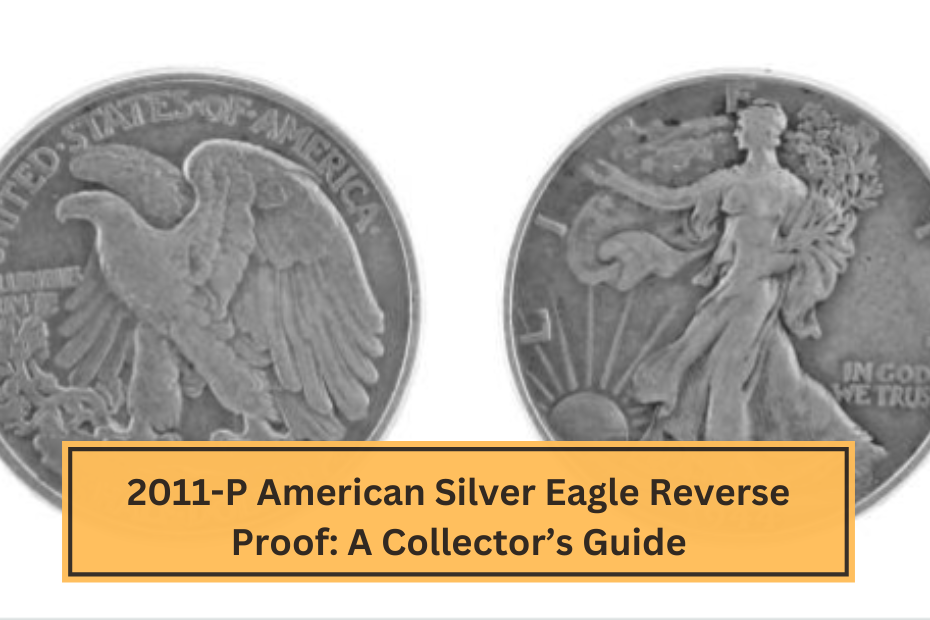 2011-P American Silver Eagle Reverse Proof A Collector’s Guide