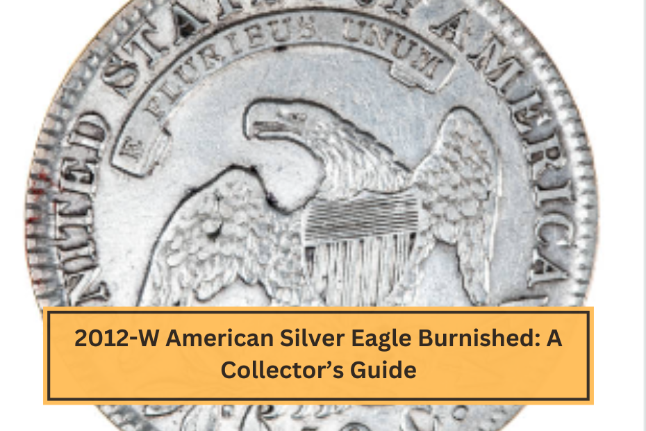 2012-W American Silver Eagle Burnished A Collector’s Guide