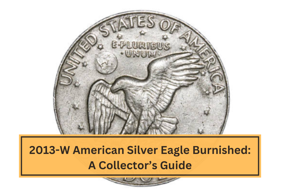 2013-W American Silver Eagle Burnished: A Collector’s Guide