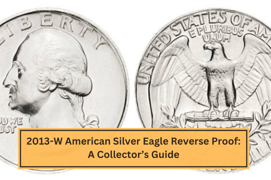 2013-W American Silver Eagle Reverse Proof A Collector’s Guide