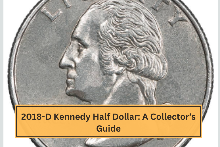 2018-D Kennedy Half Dollar A Collector’s Guide