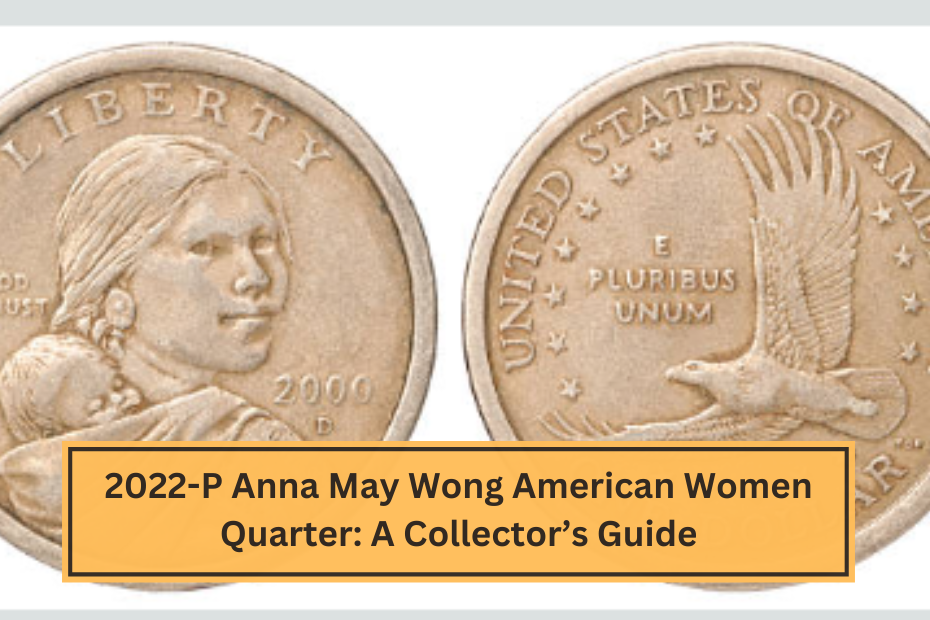 2022-P Anna May Wong American Women Quarter A Collector’s Guide