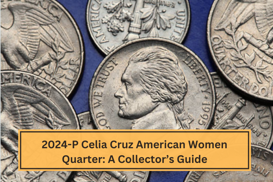 2024-P Celia Cruz American Women Quarter A Collector’s Guide