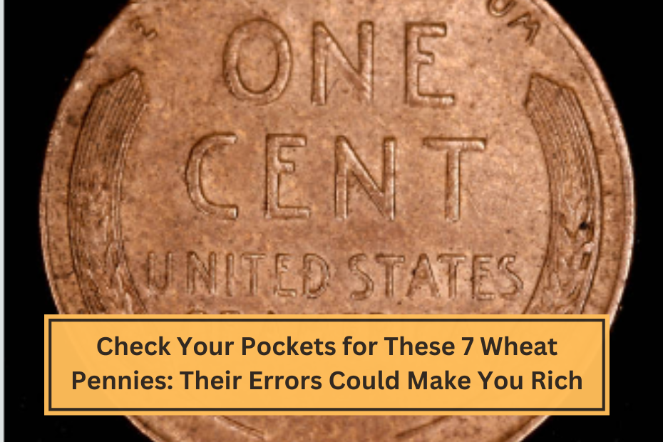 Check Your Pockets for These 7 Wheat Pennies Their Errors Could Make You Rich