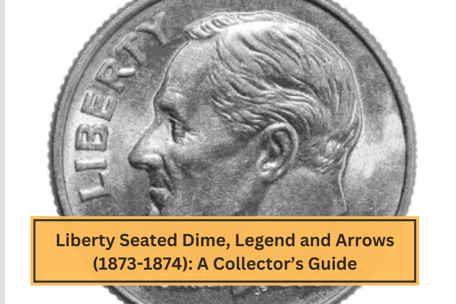 Liberty Seated Dime, Legend and Arrows (1873-1874) A Collector’s Guide