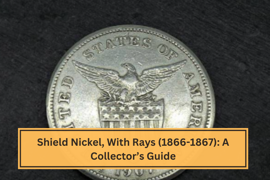 Shield Nickel, With Rays (1866-1867) A Collector’s Guide