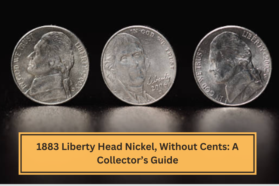 1883 Liberty Head Nickel, Without Cents A Collector’s Guide