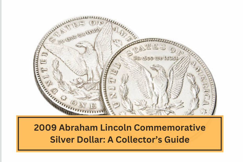 2009 Abraham Lincoln Commemorative Silver Dollar A Collector’s Guide