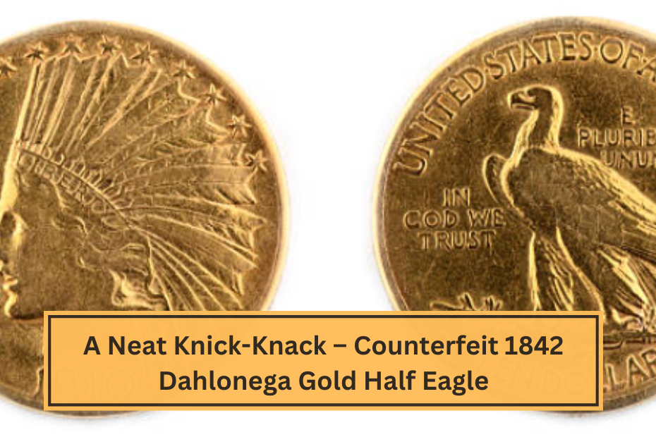 A Neat Knick-Knack – Counterfeit 1842 Dahlonega Gold Half Eagle