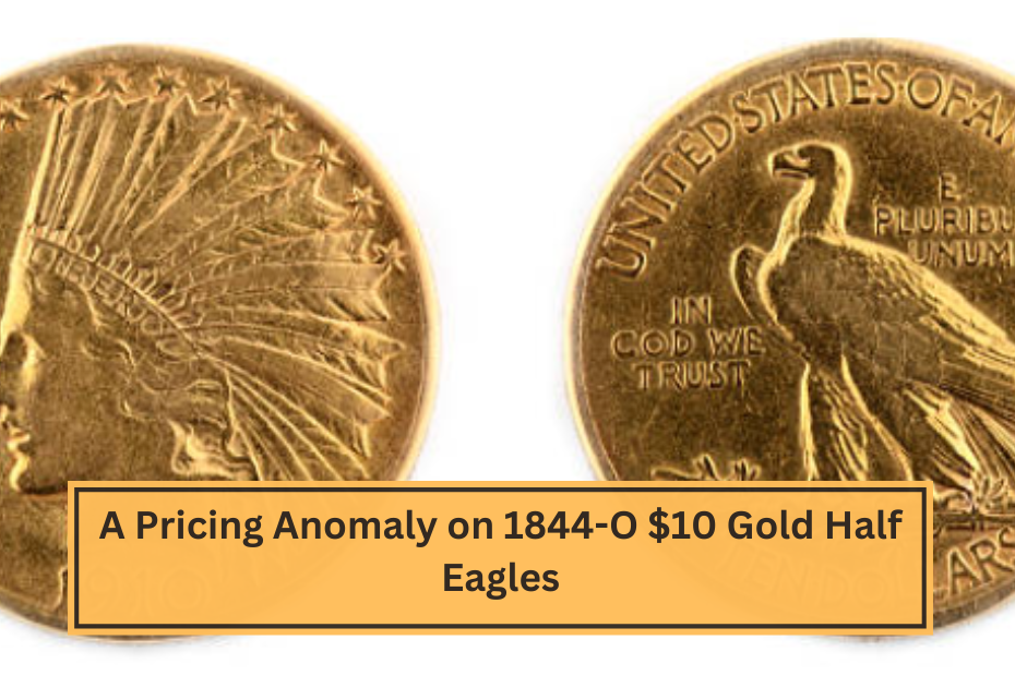 A Pricing Anomaly on 1844-O $10 Gold Half Eagles