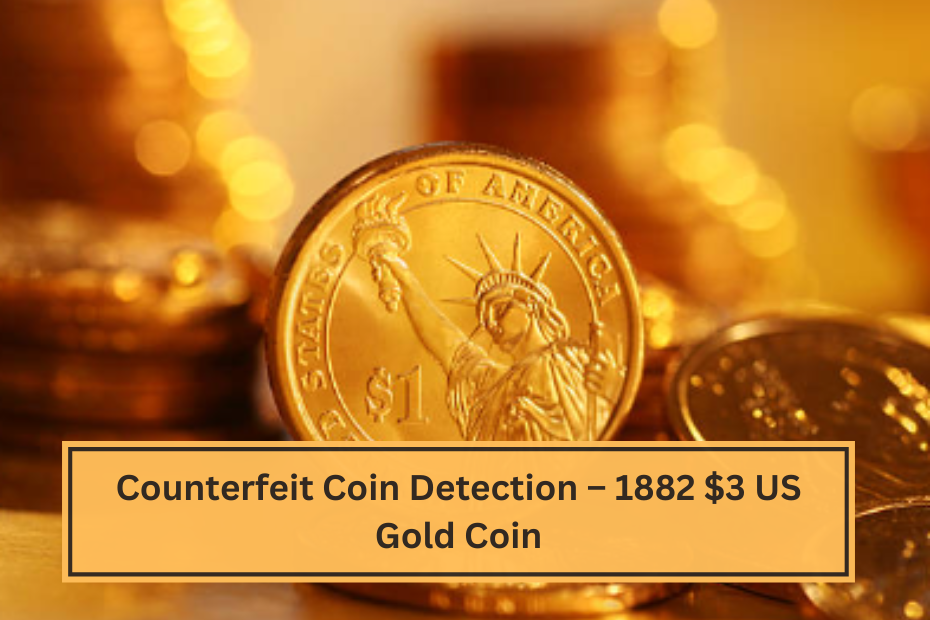 Counterfeit Coin Detection – 1882 $3 US Gold Coin