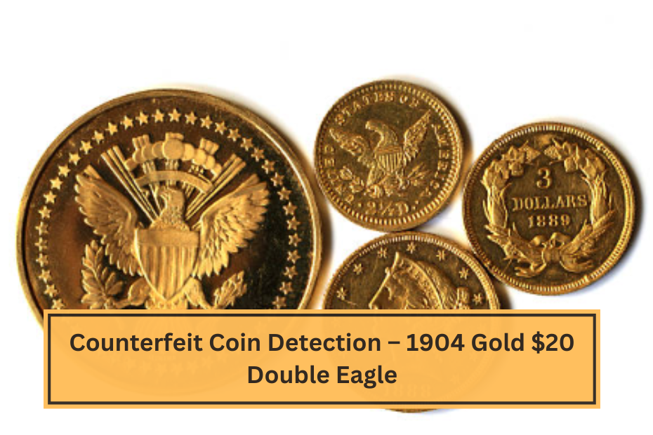 Counterfeit Coin Detection – 1904 Gold $20 Double Eagle