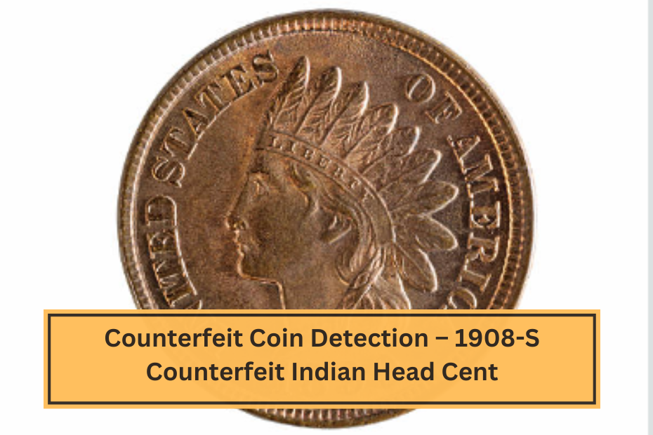 Counterfeit Coin Detection – 1908-S Counterfeit Indian Head Cent