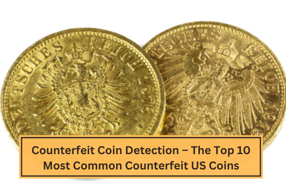 Counterfeit Coin Detection – The Top 10 Most Common Counterfeit US Coins