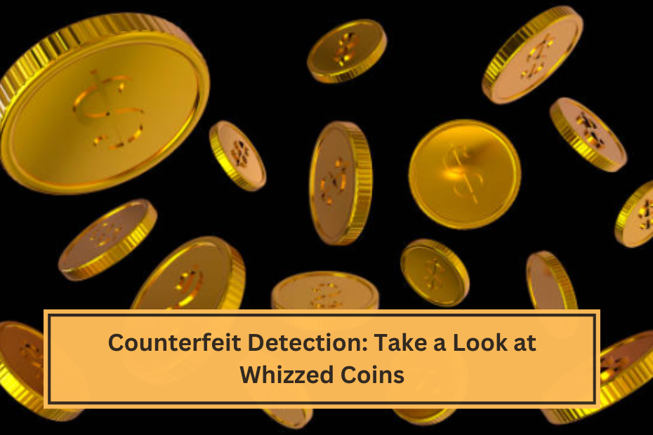 Counterfeit Detection Take a Look at Whizzed Coins