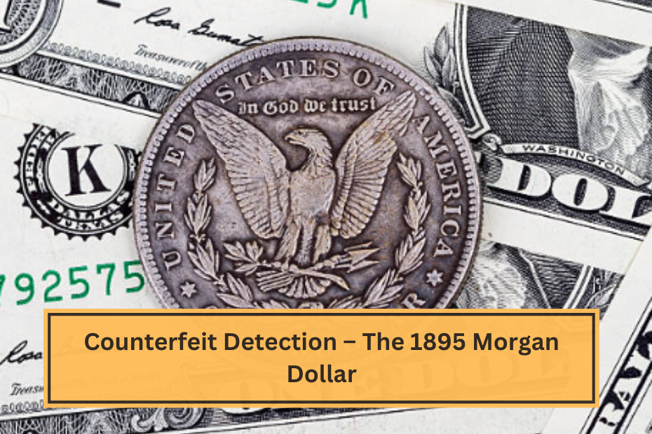 Counterfeit Detection – The 1895 Morgan Dollar