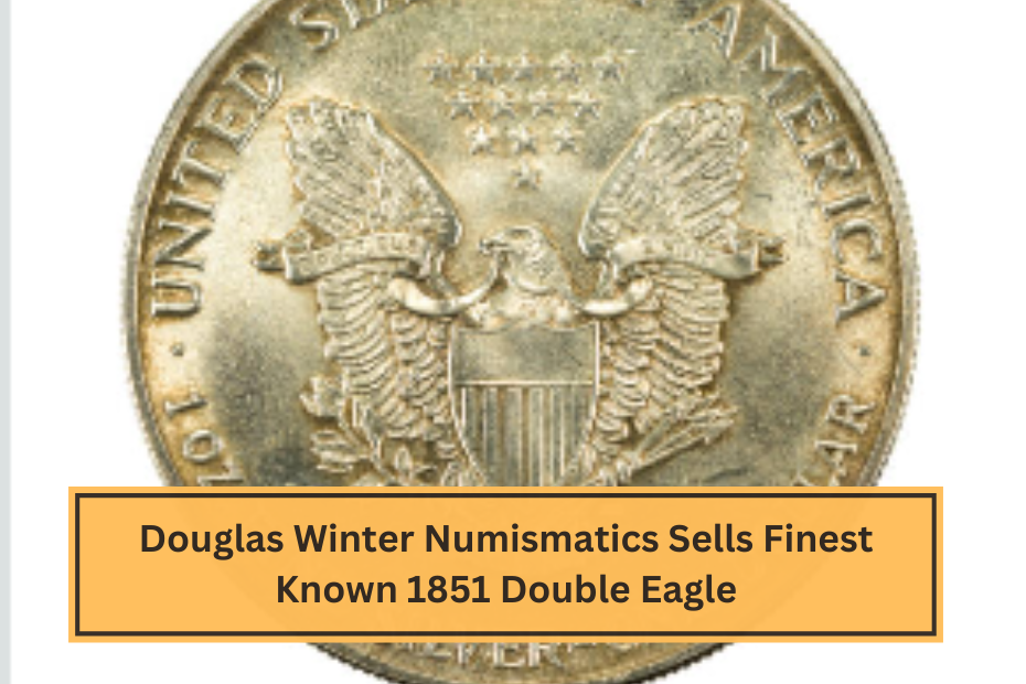 Douglas Winter Numismatics Sells Finest Known 1851 Double Eagle