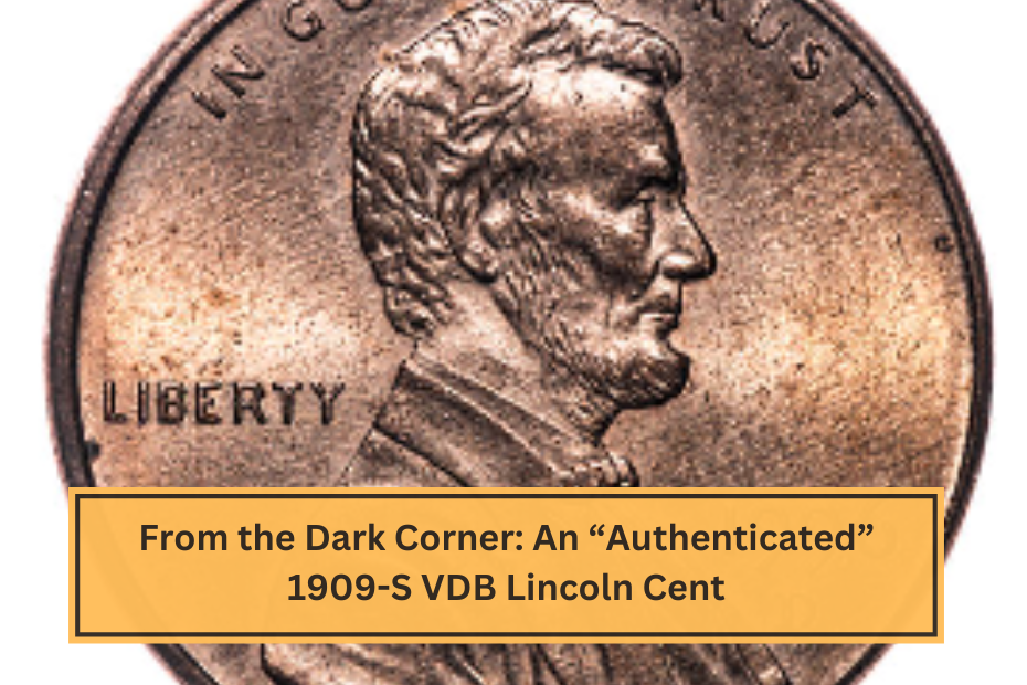 From the Dark Corner An “Authenticated” 1909-S VDB Lincoln Cent