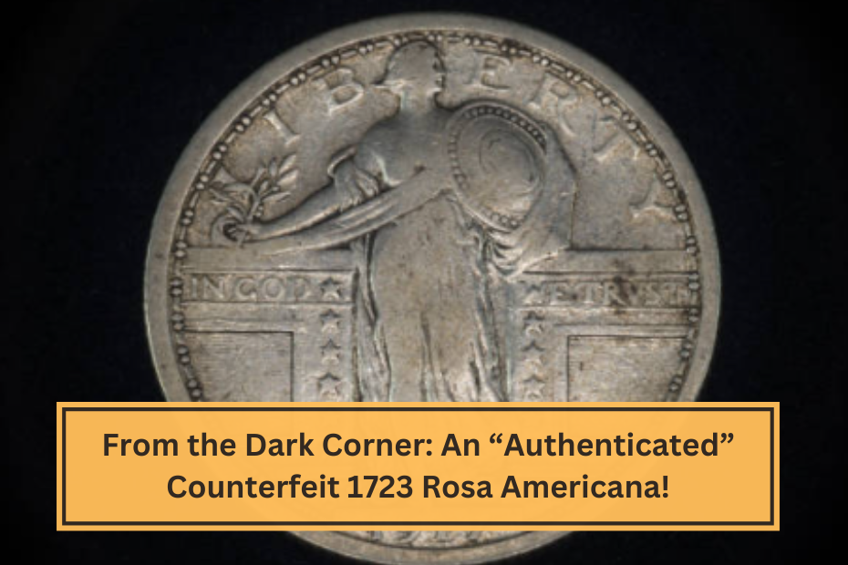 From the Dark Corner An “Authenticated” Counterfeit 1723 Rosa Americana!