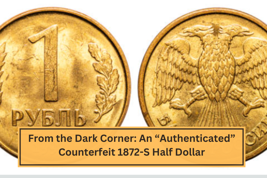 From the Dark Corner An “Authenticated” Counterfeit 1872-S Half Dollar