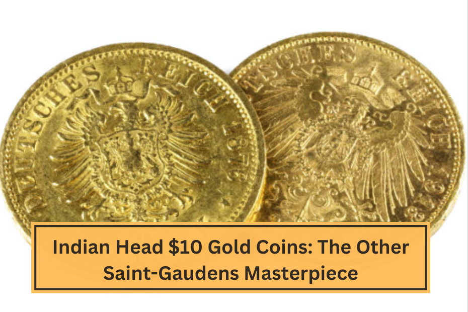 Indian Head $10 Gold Coins The Other Saint-Gaudens Masterpiece