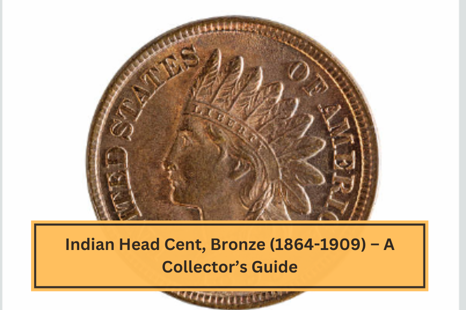 Indian Head Cent, Bronze (1864-1909) – A Collector’s Guide